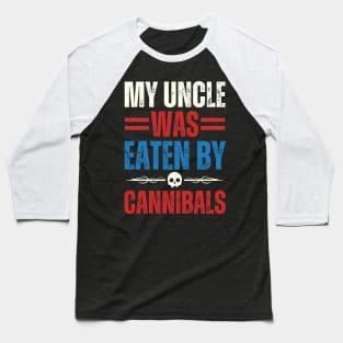 My Uncle Was Eaten By Cannibals Baseball T-Shirt